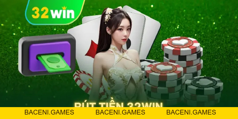Rút Tiền 32win - Hướng Dẫn Giao Dịch Cho Người Chơi Mới - BACENI