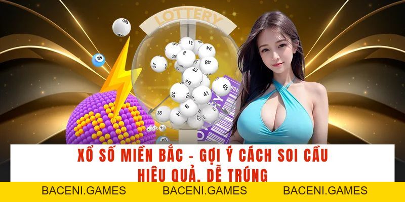 Xổ Số Miền Bắc - Gợi Ý Cách Soi Cầu Hiệu Quả, Dễ Trúng - BACENI