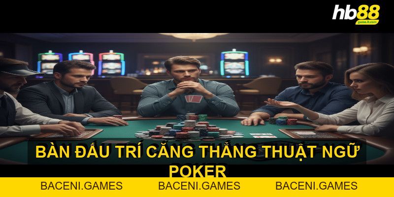 Thuật ngữ Poker quan trọng giúp người chơi nâng cao kỹ năng - BACENI