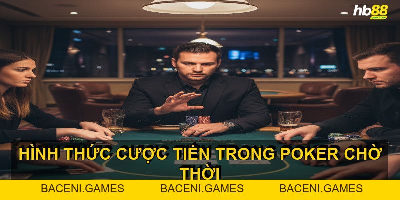 Hình thức cược tiền trong Poker ảnh hưởng đến chiến thuật - BACENI