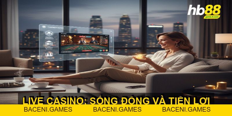Trải nghiệm Live Casino mang đến sự chân thực và hấp dẫn - BACENI