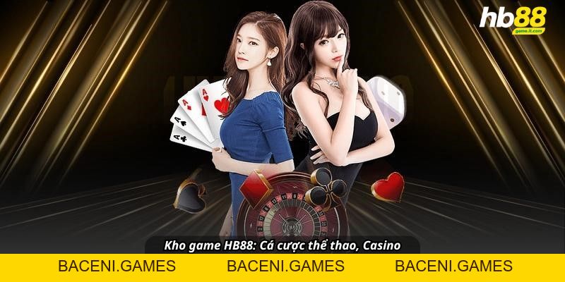 THỂ THAO VÀ CASINO HB88: Thế Giới Giải Trí Đỉnh Cao Trong Tầm Tay - BACENI