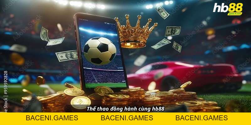THỂ THAO VÀ CASINO HB88: Thế Giới Giải Trí Đỉnh Cao Trong Tầm Tay - BACENI